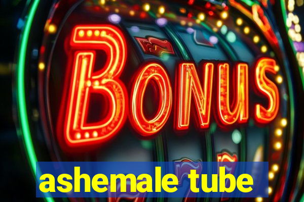 ashemale tube