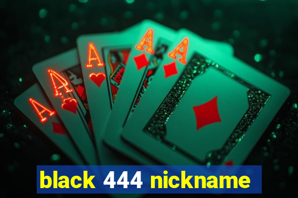 black 444 nickname