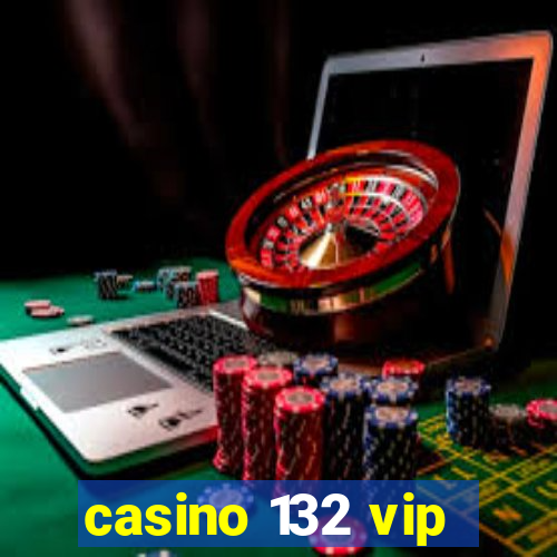 casino 132 vip