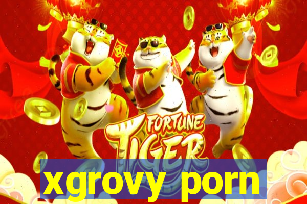 xgrovy porn