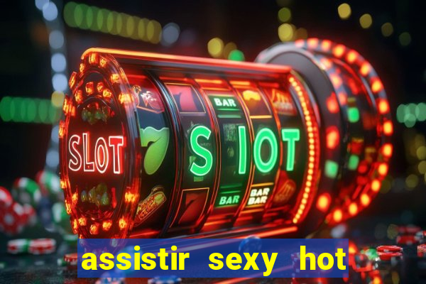 assistir sexy hot ao vivo gratis