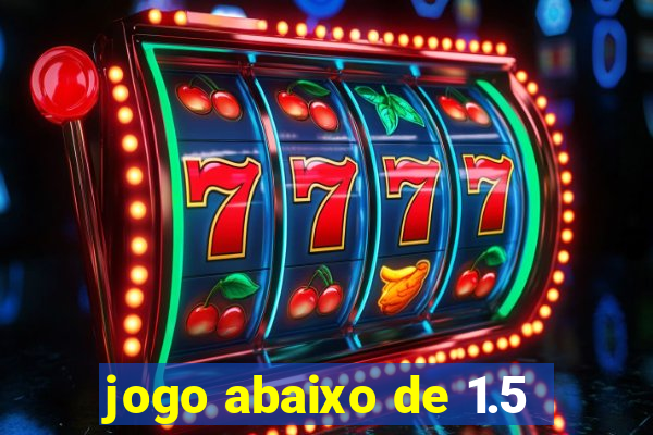 jogo abaixo de 1.5