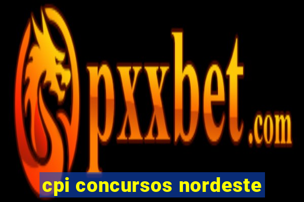 cpi concursos nordeste