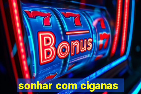 sonhar com ciganas