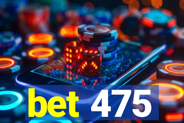 bet 475