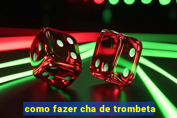 como fazer cha de trombeta