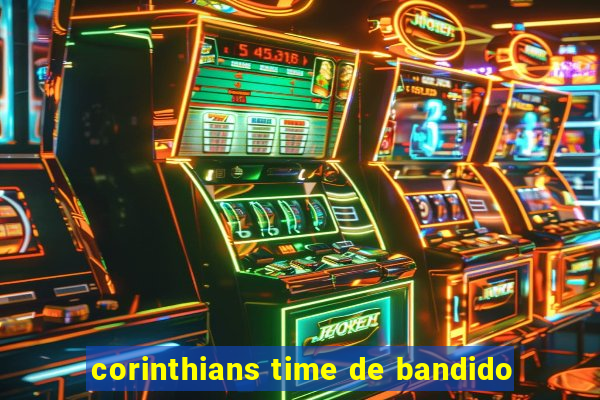 corinthians time de bandido