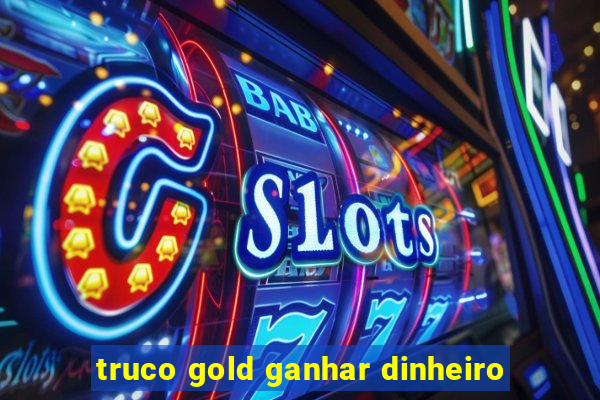 truco gold ganhar dinheiro