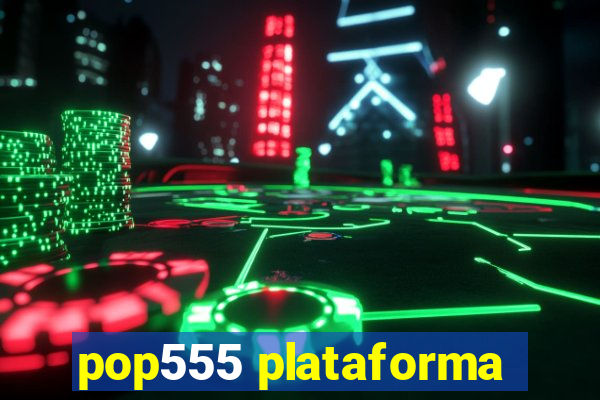 pop555 plataforma