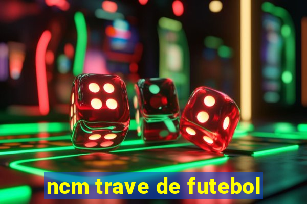 ncm trave de futebol