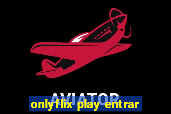 onlyflix play entrar