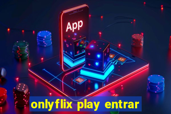 onlyflix play entrar