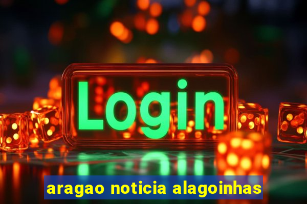 aragao noticia alagoinhas