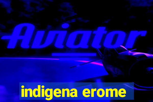 indigena erome