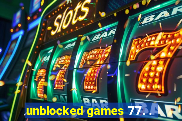 unblocked games 77. .