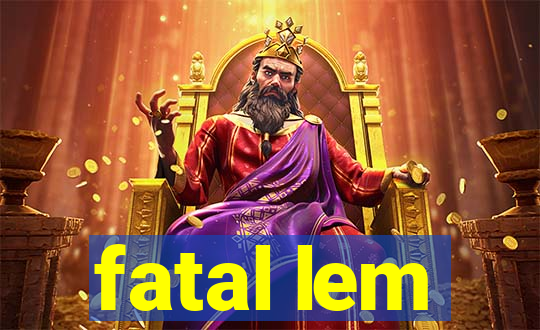 fatal lem