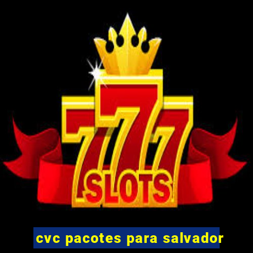 cvc pacotes para salvador