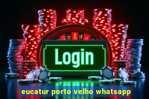 eucatur porto velho whatsapp