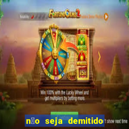 n茫o seja demitido como ganhar na loteria