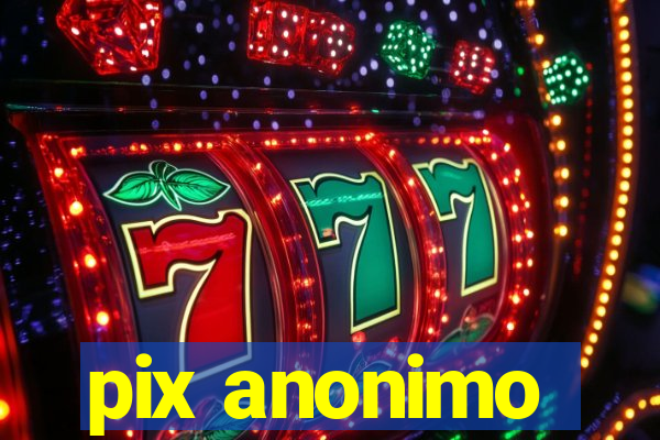 pix anonimo