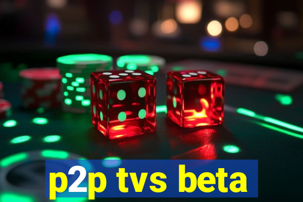 p2p tvs beta