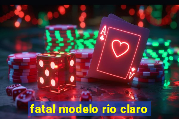 fatal modelo rio claro