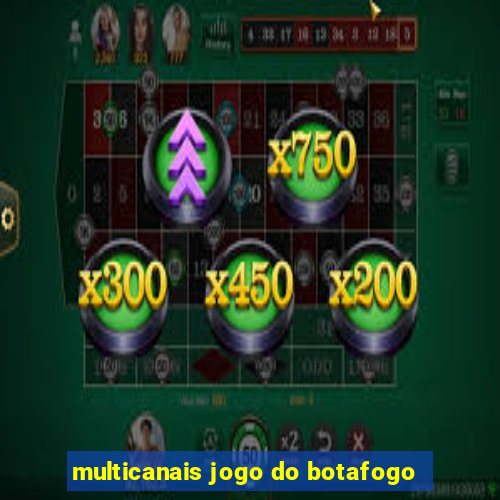 multicanais jogo do botafogo