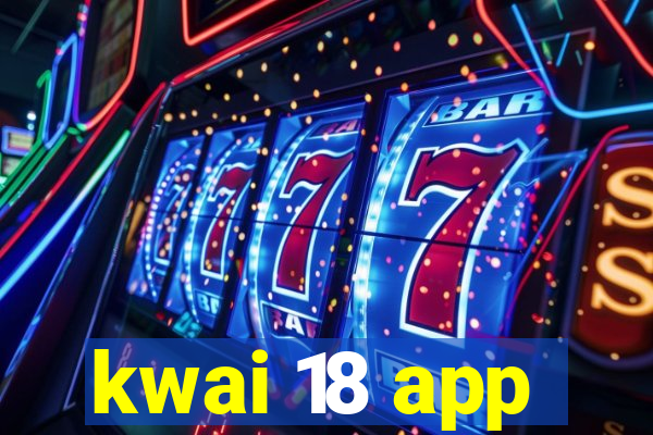 kwai 18 app