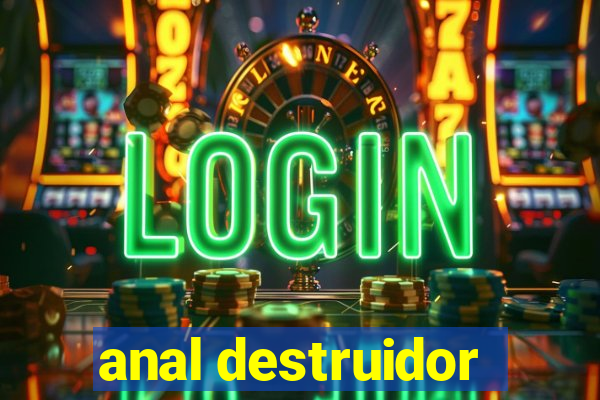 anal destruidor