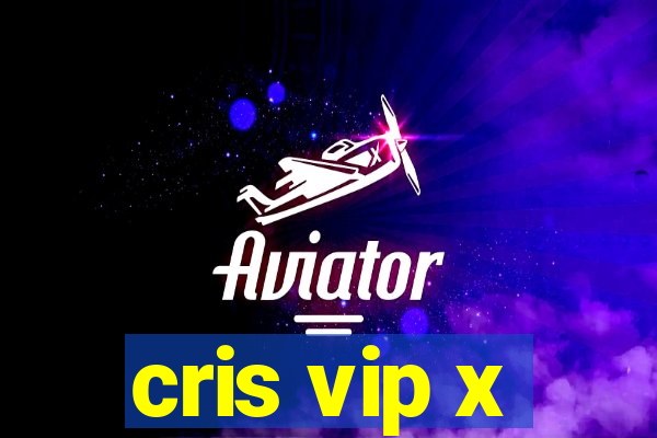 cris vip x