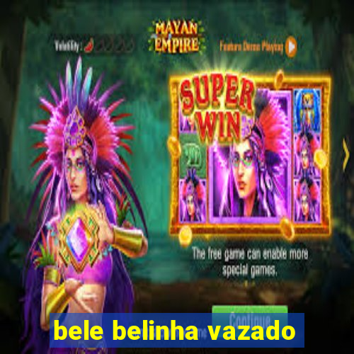 bele belinha vazado