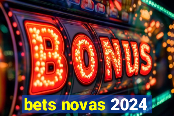 bets novas 2024