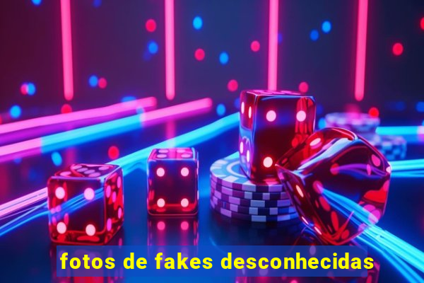 fotos de fakes desconhecidas