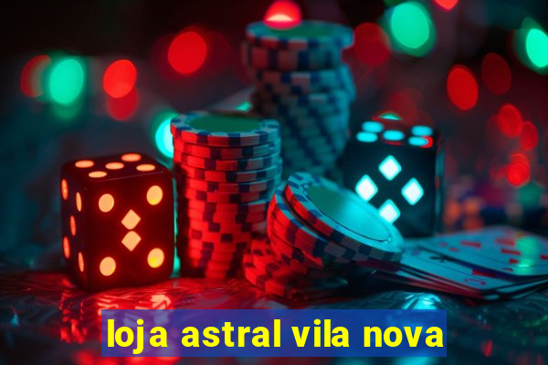 loja astral vila nova