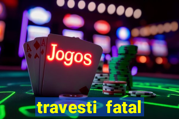 travesti fatal porto alegre