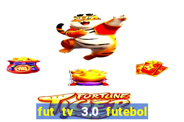 fut tv 3.0 futebol ao vivo