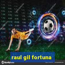 raul gil fortuna