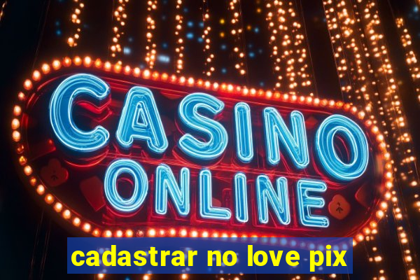 cadastrar no love pix