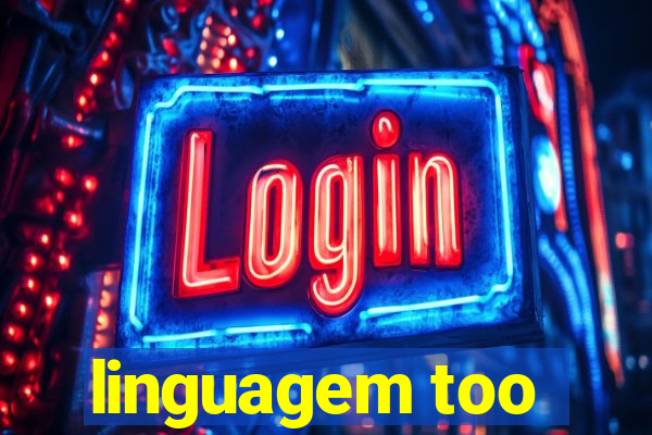 linguagem too