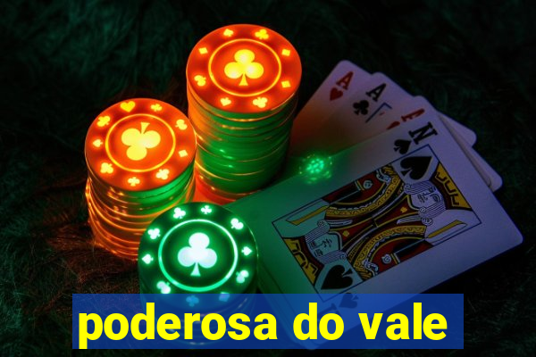 poderosa do vale