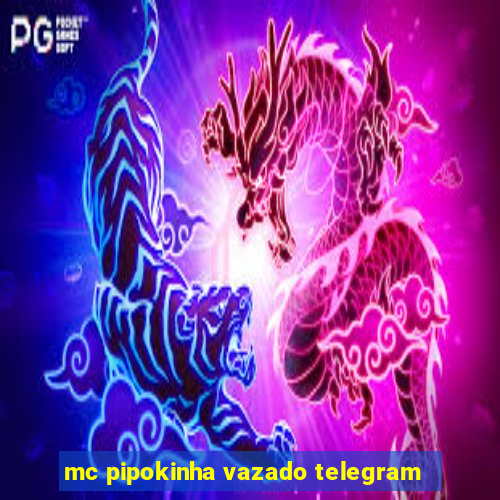 mc pipokinha vazado telegram