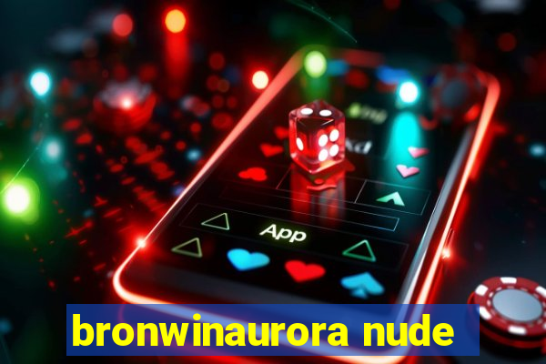 bronwinaurora nude