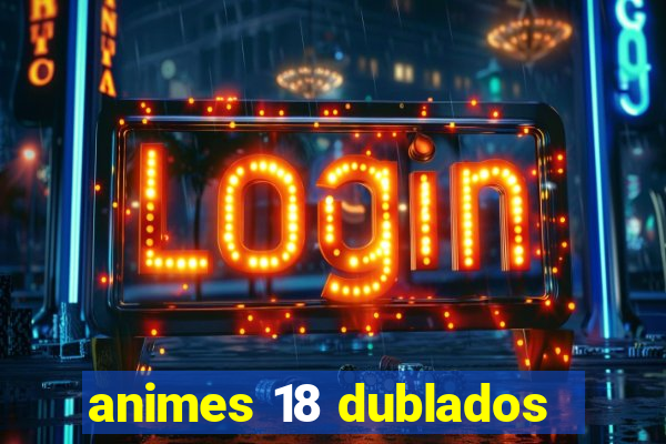 animes 18 dublados