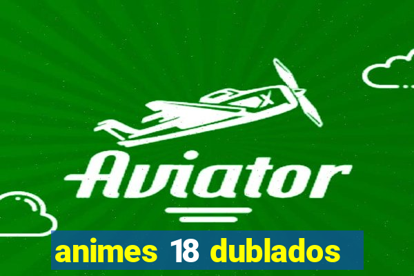 animes 18 dublados