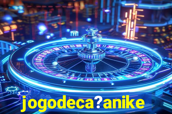 jogodeca?anike