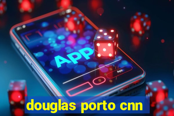 douglas porto cnn