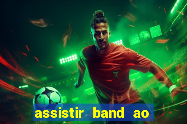 assistir band ao vivo gratis