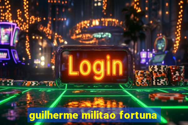 guilherme militao fortuna