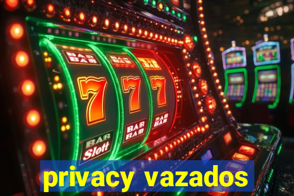 privacy vazados