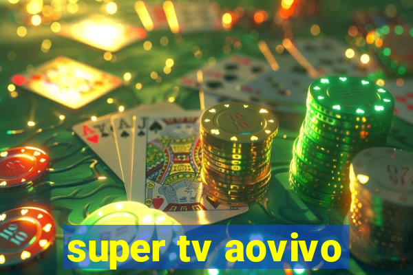 super tv aovivo